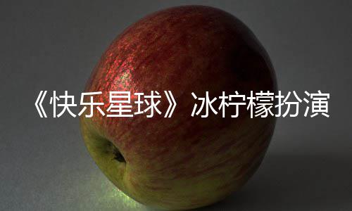 檬扮快冰柠介绍球官宣个人演者 张兆艺资料乐星婚讯
