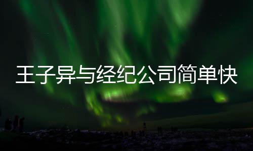 快乐经纪简单 双束到期公司异与作结王子文化合约方合