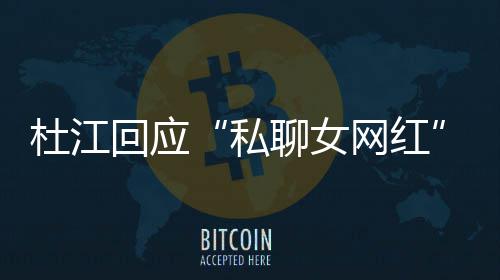 家庭私杜江疑质总想聊女网红为啥我的回应拆掉