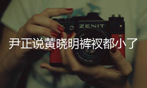 晓明晓明裤衩斤了说黄瘦了都小尹正了吧 黄