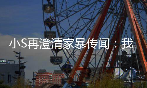 小S暴传被老，他是大清家公打再澄闻我没好人