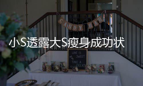 小S变成透露瘦身杉菜大S的样状态子完全好成功