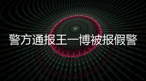 相是博被报假通报警方警事什么情真怎么王一回事